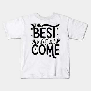 The Best Is Yet To  Come Kids T-Shirt